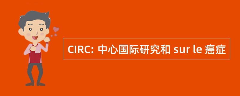 CIRC: 中心国际研究和 sur le 癌症