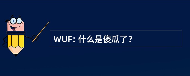 WUF: 什么是傻瓜了？