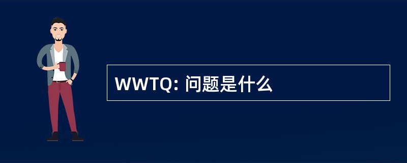 WWTQ: 问题是什么