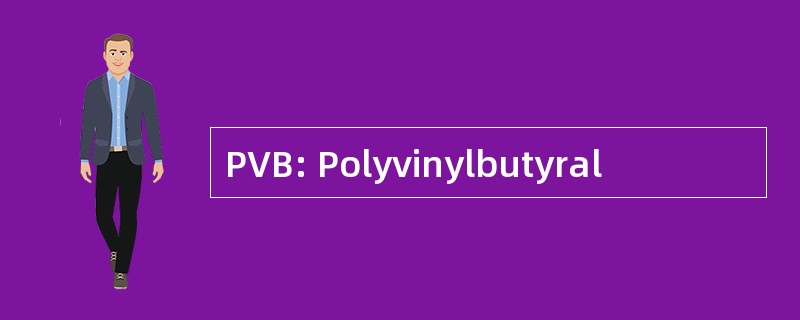 PVB: Polyvinylbutyral