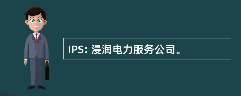 IPS: 浸润电力服务公司。