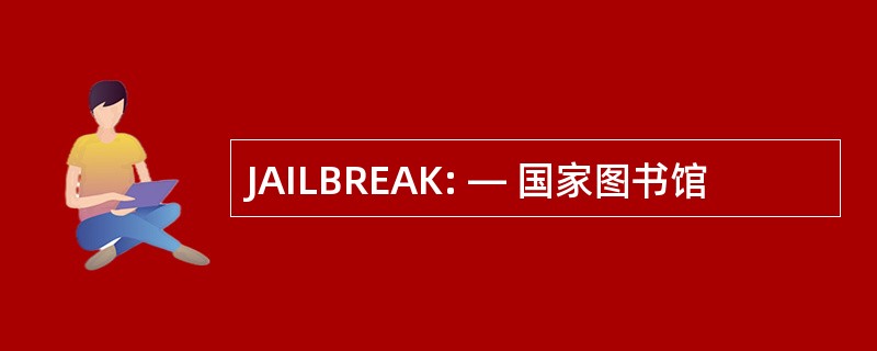 JAILBREAK: — 国家图书馆