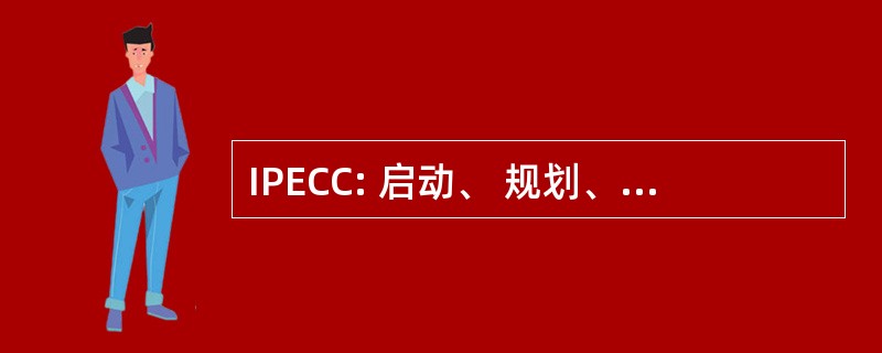 IPECC: 启动、 规划、 执行、 控制和关闭