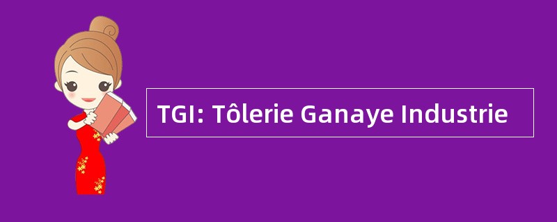 TGI: Tôlerie Ganaye Industrie