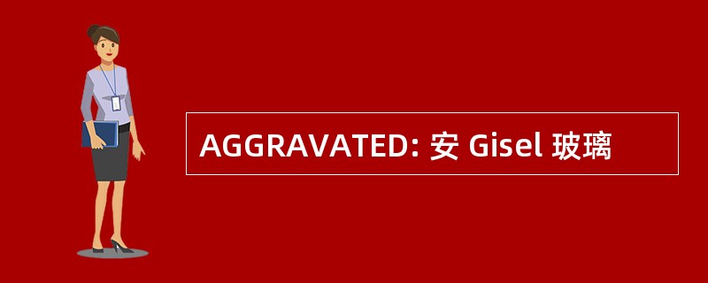 AGGRAVATED: 安 Gisel 玻璃