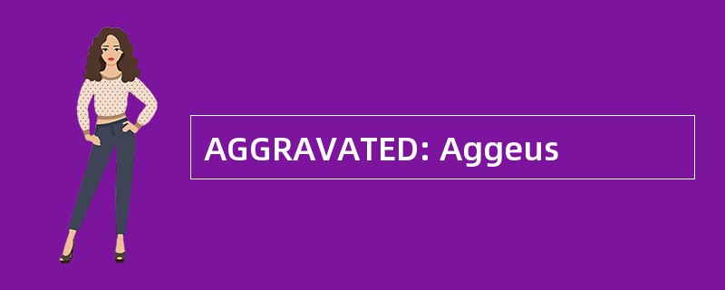 AGGRAVATED: Aggeus