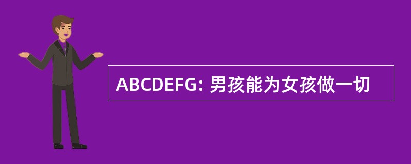 ABCDEFG: 男孩能为女孩做一切