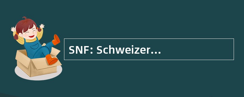 SNF: Schweizerischer Nationalfonds zur Forderung der wissenschaftlichen 研究