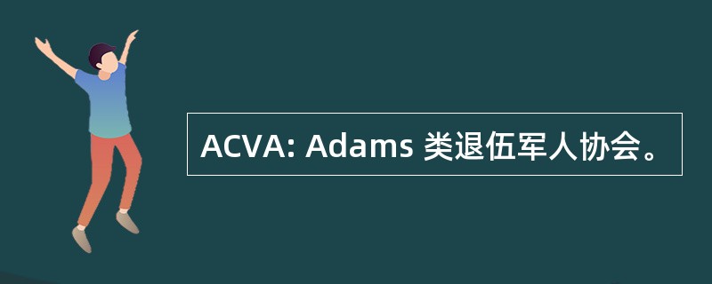 ACVA: Adams 类退伍军人协会。