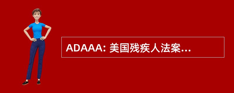 ADAAA: 美国残疾人法案修订法 2008 年