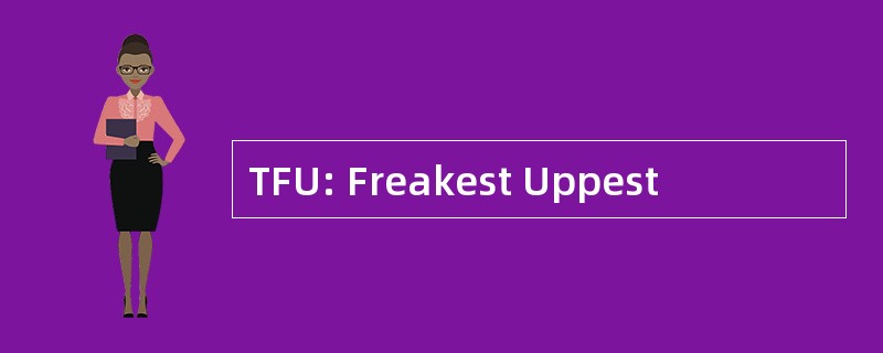 TFU: Freakest Uppest