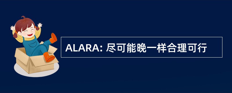 ALARA: 尽可能晚一样合理可行