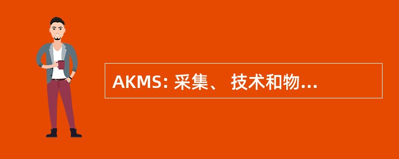 AKMS: 采集、 技术和物流知识管理系统