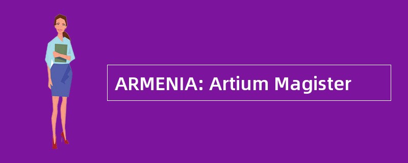 ARMENIA: Artium Magister