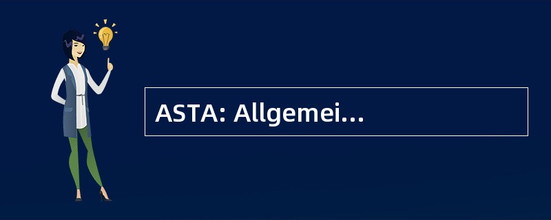 ASTA: Allgemeiner Studentenausschu 吗？