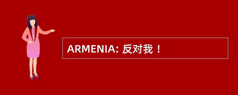 ARMENIA: 反对我 ！