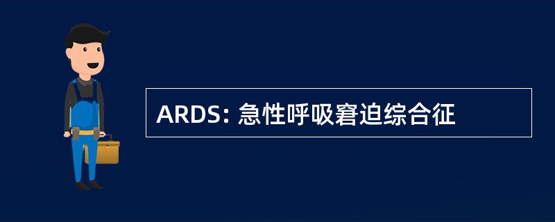 ARDS: 急性呼吸窘迫综合征