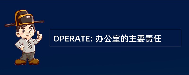 OPERATE: 办公室的主要责任