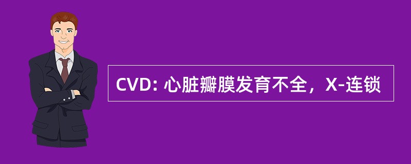 CVD: 心脏瓣膜发育不全，X-连锁