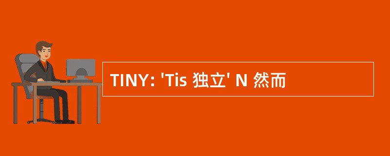 TINY: &#039;Tis 独立&#039; N 然而