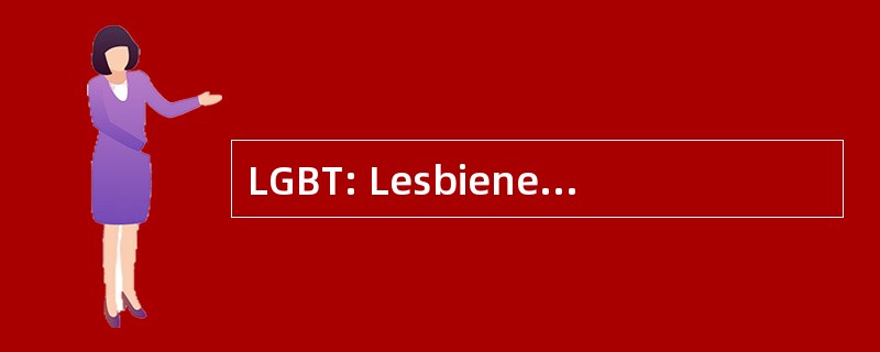 LGBT: Lesbiene 同性恋 Bisexuali Transsexuali