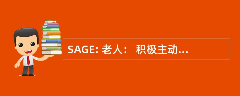 SAGE: 老人： 积极主动，给予，和经营