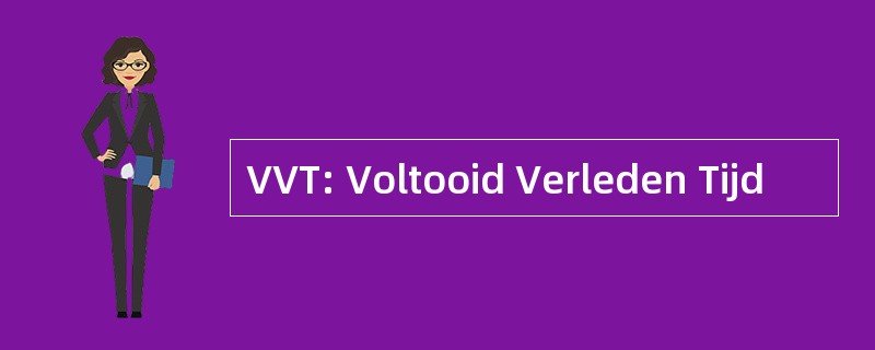 VVT: Voltooid Verleden Tijd