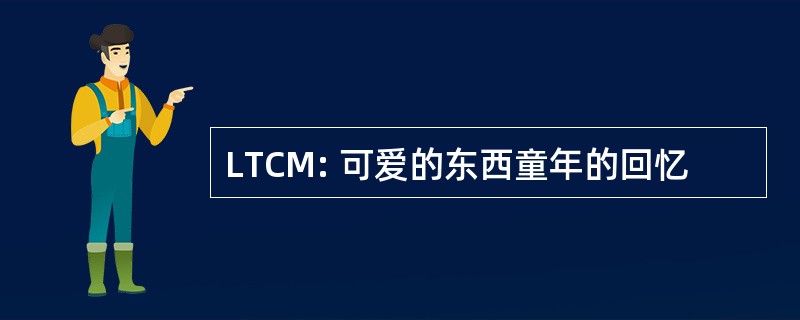 LTCM: 可爱的东西童年的回忆