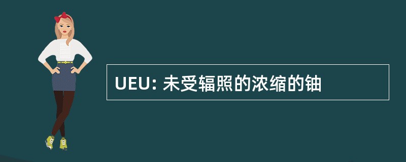 UEU: 未受辐照的浓缩的铀