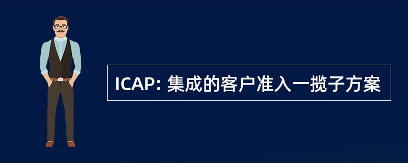 ICAP: 集成的客户准入一揽子方案