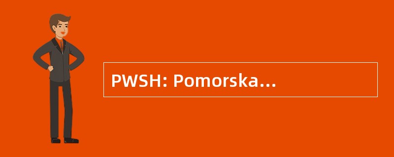 PWSH: Pomorska Wyzsza Szkola Humanistyczna