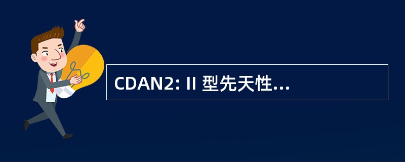 CDAN2: II 型先天性红细胞生成异常性贫血，