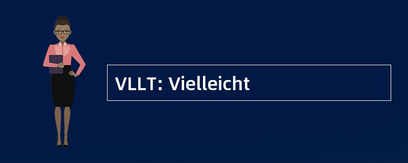 VLLT: Vielleicht