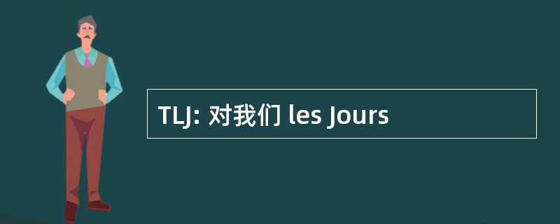 TLJ: 对我们 les Jours