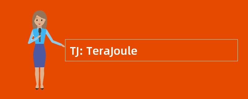 TJ: TeraJoule