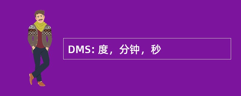 DMS: 度，分钟，秒