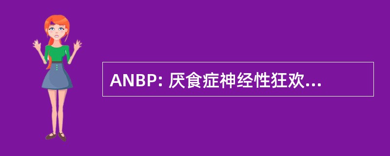 ANBP: 厌食症神经性狂欢吃/清除类型