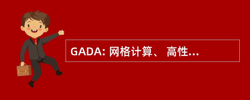 GADA: 网格计算、 高性能和分布式应用程序的国际研讨会