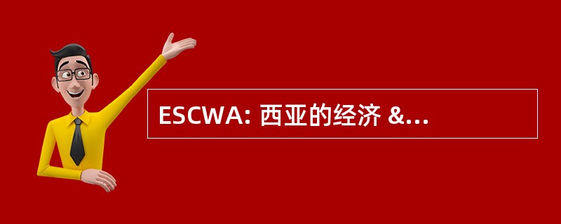 ESCWA: 西亚的经济 & 社会经济委员会