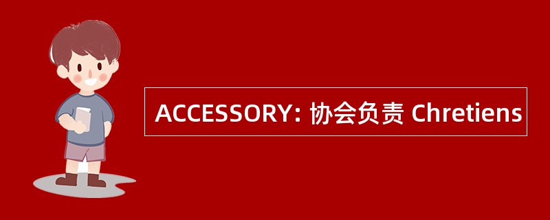 ACCESSORY: 协会负责 Chretiens