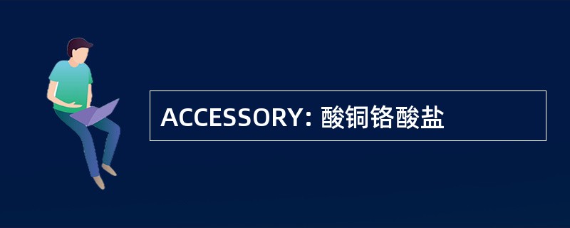 ACCESSORY: 酸铜铬酸盐