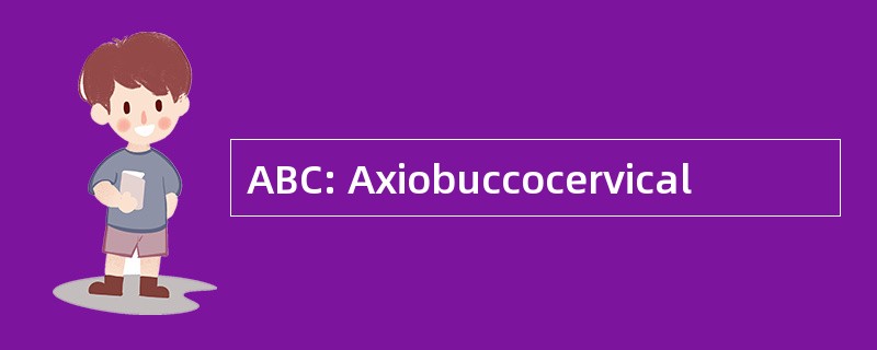 ABC: Axiobuccocervical