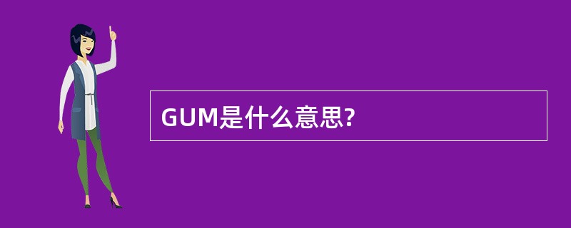 GUM是什么意思?