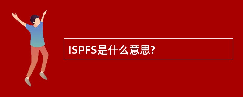 ISPFS是什么意思?