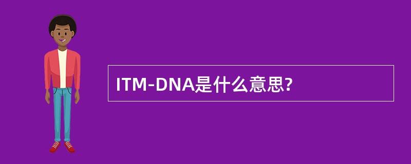 ITM-DNA是什么意思?