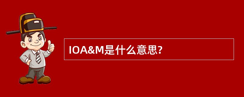 IOA&amp;M是什么意思?