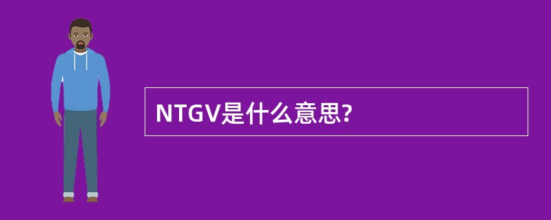 NTGV是什么意思?