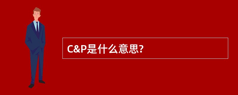 C&amp;P是什么意思?