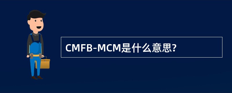 CMFB-MCM是什么意思?