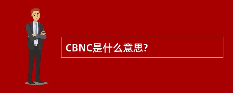 CBNC是什么意思?